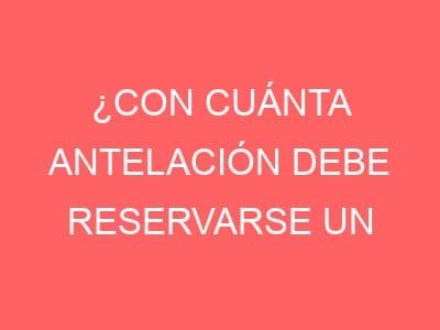 ¿Con cuánta antelación debe reservarse un parking?