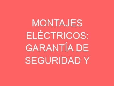 Montajes eléctricos: Garantía de seguridad y funcionalidad en tu hogar