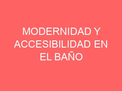 Modernidad y accesibilidad en el baño