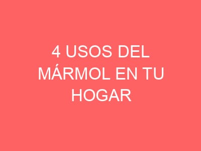 4 usos del mármol en tu hogar