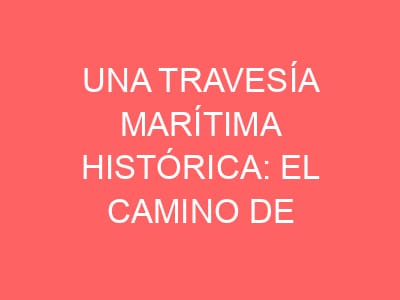 Una travesía marítima histórica: El Camino de Santiago que besa el mar