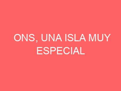 Ons, una isla muy especial