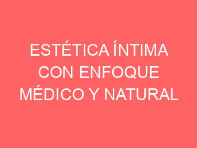 Estética íntima con enfoque médico y natural