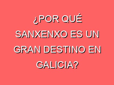 ¿Por qué Sanxenxo es un gran destino en Galicia?
