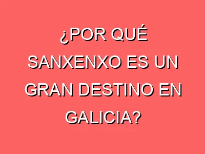 ¿Por qué Sanxenxo es un gran destino en Galicia?