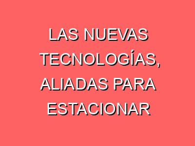 Las nuevas tecnologías, aliadas para estacionar en el centro urbano